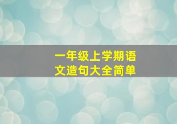 一年级上学期语文造句大全简单