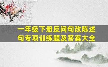 一年级下册反问句改陈述句专项训练题及答案大全