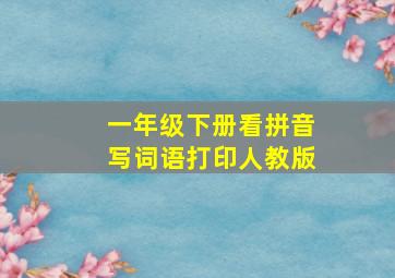 一年级下册看拼音写词语打印人教版