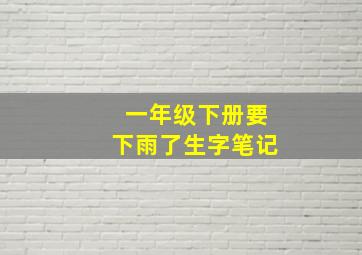 一年级下册要下雨了生字笔记