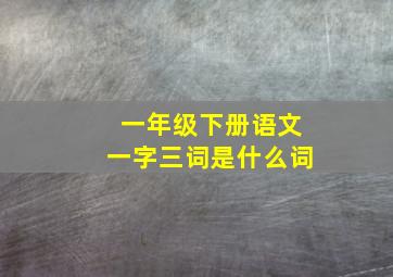 一年级下册语文一字三词是什么词