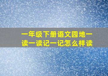 一年级下册语文园地一读一读记一记怎么样读