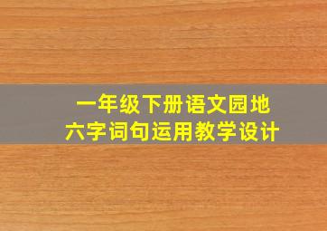 一年级下册语文园地六字词句运用教学设计