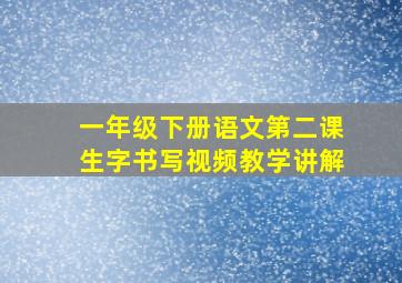 一年级下册语文第二课生字书写视频教学讲解