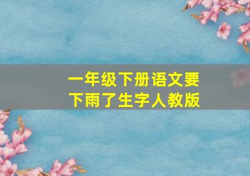 一年级下册语文要下雨了生字人教版