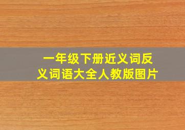 一年级下册近义词反义词语大全人教版图片