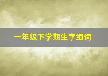 一年级下学期生字组词