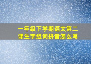 一年级下学期语文第二课生字组词拼音怎么写