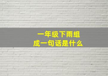 一年级下雨组成一句话是什么