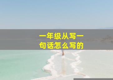 一年级从写一句话怎么写的