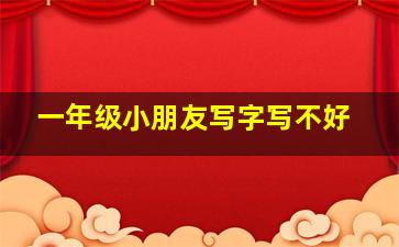 一年级小朋友写字写不好