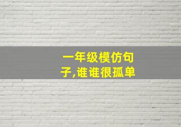 一年级模仿句子,谁谁很孤单