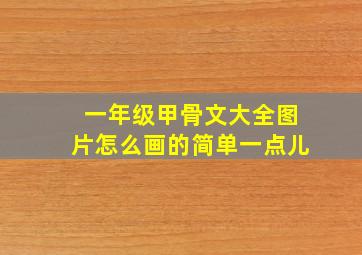 一年级甲骨文大全图片怎么画的简单一点儿