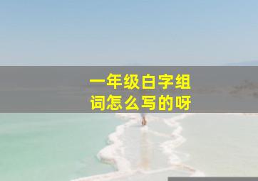 一年级白字组词怎么写的呀