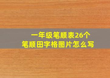 一年级笔顺表26个笔顺田字格图片怎么写