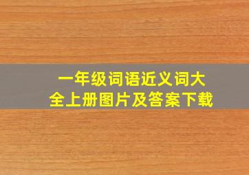 一年级词语近义词大全上册图片及答案下载