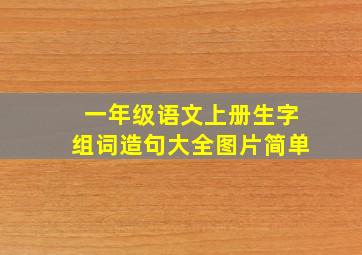 一年级语文上册生字组词造句大全图片简单