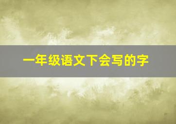 一年级语文下会写的字