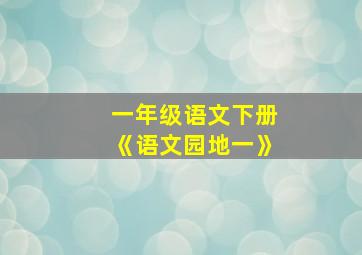 一年级语文下册《语文园地一》