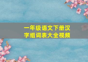 一年级语文下册汉字组词表大全视频