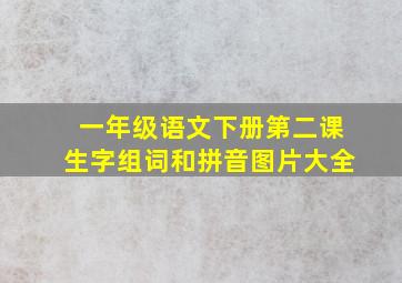 一年级语文下册第二课生字组词和拼音图片大全