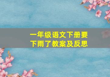 一年级语文下册要下雨了教案及反思