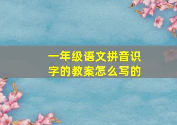 一年级语文拼音识字的教案怎么写的