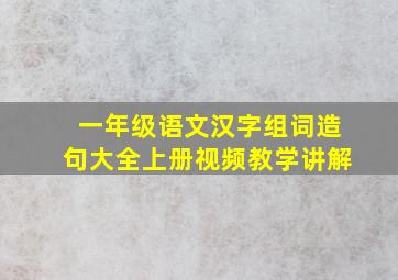 一年级语文汉字组词造句大全上册视频教学讲解