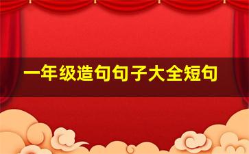 一年级造句句子大全短句