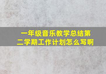 一年级音乐教学总结第二学期工作计划怎么写啊