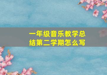 一年级音乐教学总结第二学期怎么写