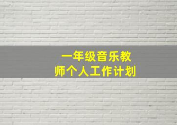 一年级音乐教师个人工作计划