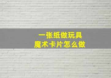 一张纸做玩具魔术卡片怎么做