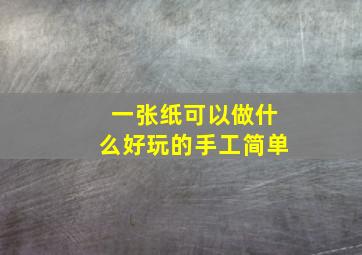 一张纸可以做什么好玩的手工简单