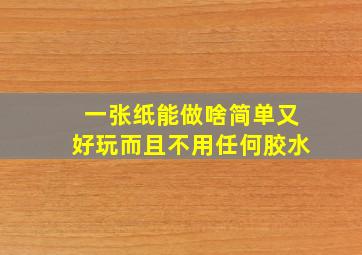 一张纸能做啥简单又好玩而且不用任何胶水