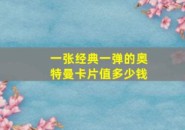 一张经典一弹的奥特曼卡片值多少钱