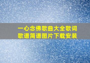 一心念佛歌曲大全歌词歌谱简谱图片下载安装