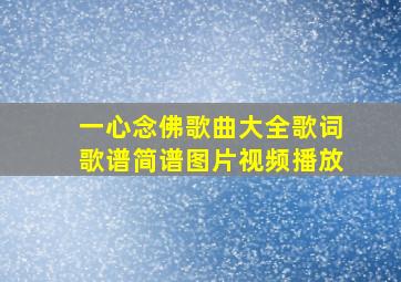 一心念佛歌曲大全歌词歌谱简谱图片视频播放