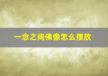 一念之间佛像怎么摆放