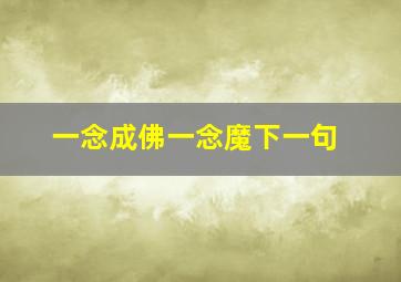 一念成佛一念魔下一句