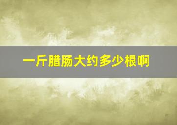 一斤腊肠大约多少根啊