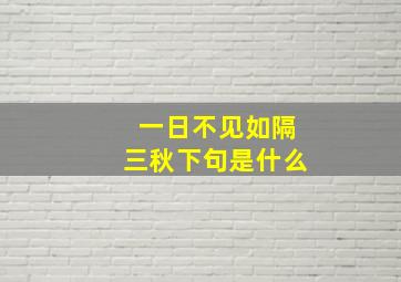 一日不见如隔三秋下句是什么