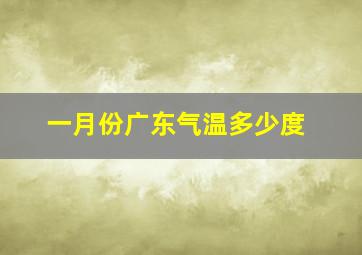 一月份广东气温多少度