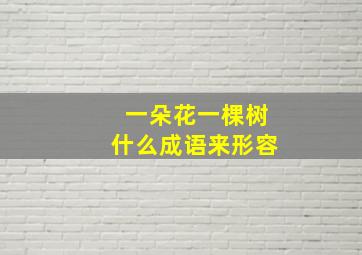 一朵花一棵树什么成语来形容