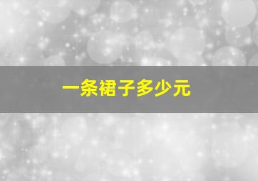 一条裙子多少元