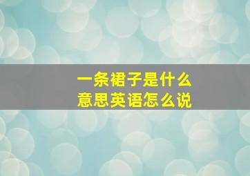 一条裙子是什么意思英语怎么说