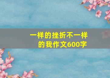 一样的挫折不一样的我作文600字