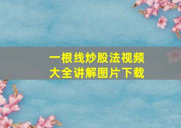 一根线炒股法视频大全讲解图片下载