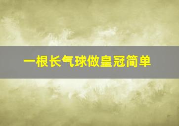 一根长气球做皇冠简单