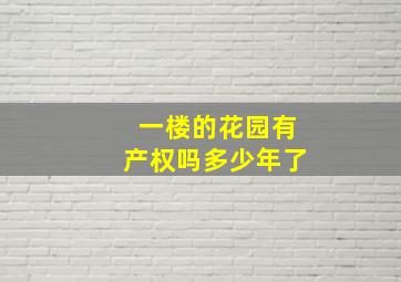 一楼的花园有产权吗多少年了